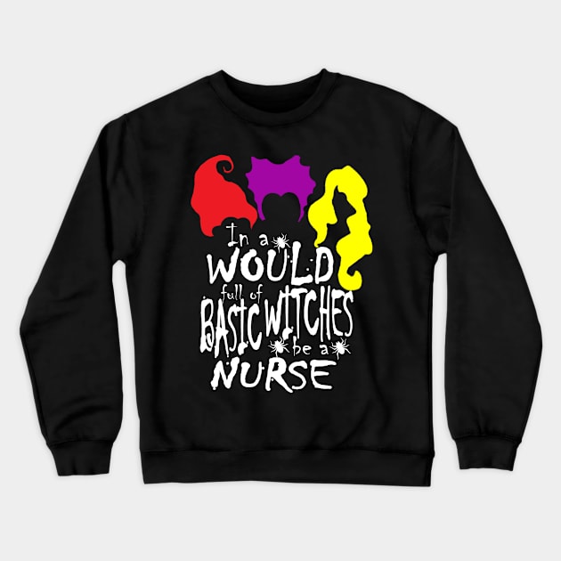 In World Full Of Basic Witches Be A Nurse, Nurse Halloween, Witches Be A Nurse, Halloween Witch, Halloween Gift For Nurse Crewneck Sweatshirt by NooHringShop